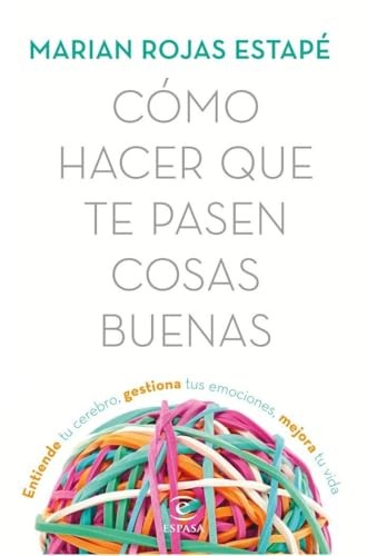 Cubierta de Cómo hacer que te pasen cosas buenas: Entiende tu cerebro, gestiona tus emociones, mejora tu vida (Espasa Crecimiento personal)
